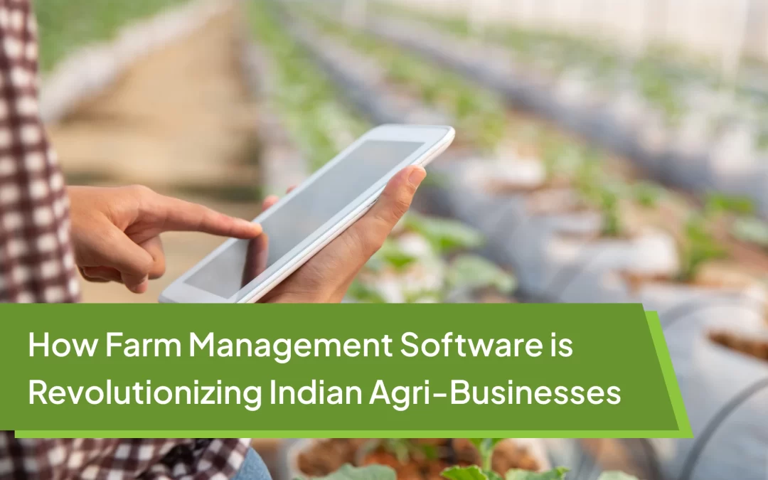 How Farm Management Software is Revolutionizing Indian Agri-Businesses